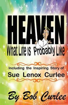 portada Heaven, What Life Is Probably Like: The Story of Sue Curlee (en Inglés)