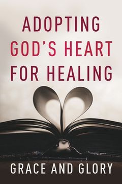 portada Adopting God's Heart for Healing (en Inglés)