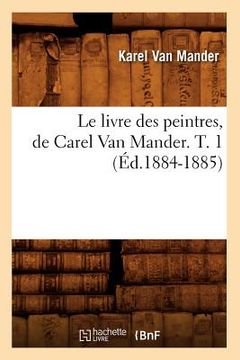 portada Le Livre Des Peintres, de Carel Van Mander. T. 1 (Éd.1884-1885) (in French)