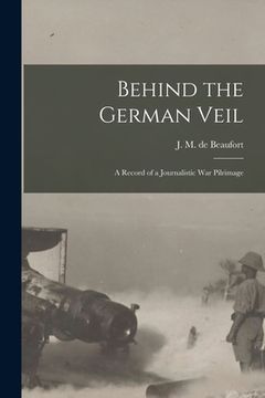 portada Behind the German Veil [microform]: a Record of a Journalistic War Pilrimage (en Inglés)