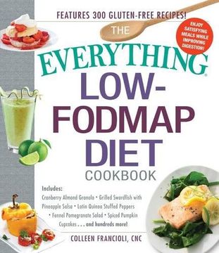 portada The Everything® Low-FODMAP Diet Cookbook: Includes: • Cranberry Almond Granola • Grilled Swordfish with Pineapple Salsa • Latin Quinoa Stuffed Peppers ... • Pumpkin Spice Cupcakes …and hundreds more!
