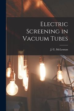 portada Electric Screening in Vacuum Tubes [microform] (en Inglés)