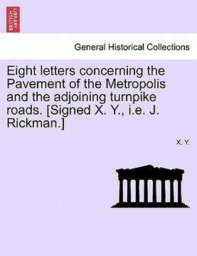 portada Eight Letters Concerning the Pavement of the Metropolis and the Adjoining Turnpike Roads. [Signed X. Y., i.e. J. Rickman.] (en Alemán)