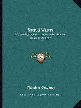 portada sacred waters: modern pilgrimages to the fountains, seas and rivers of the bible (en Inglés)