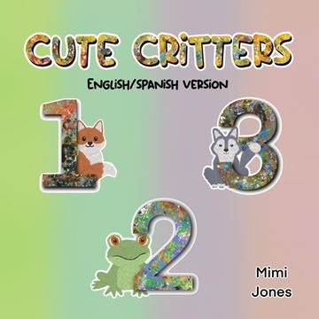 portada Cute Critters 123: Spanish/English Version 123s (en Inglés)