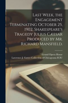 portada Last Week, the Engagement Terminating October 25, 1902, Shakespeare's Tragedy Julius Cæesar Produced by Mr. Richard Mansfield. (en Inglés)