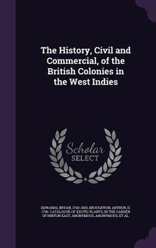 portada The History, Civil and Commercial, of the British Colonies in the West Indies (en Inglés)