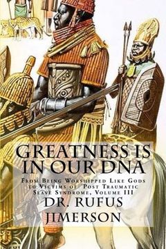 portada Greatness Is in Our DNA: From Being Worshipped Like Gods to Victims of  Post Traumatic Slave Syndrome, Volume III