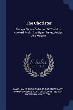 portada The Chorister: Being A Choice Collection Of The Most Admired Psalm And Hymn Tunes, Ancient And Modern