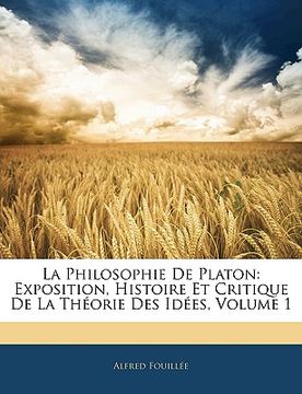 portada La Philosophie De Platon: Exposition, Histoire Et Critique De La Théorie Des Idées, Volume 1 (in French)