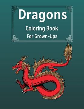 portada Dragons Coloring Book For Grown-Ups: Cool Fantasy Dragons Design For Stress Relief & Relaxations An Adult Coloring Book of the Most Beautiful Dragons (en Inglés)