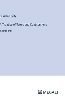 portada A Treatise of Taxes and Contributions: in large print (en Inglés)