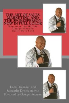 portada The Art of Sales, Marketing and the Spokesperson now in full color: How Over 100 Million George Foreman Grills Were Sold (en Inglés)