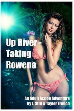 portada Up River - Taking Rowena: (Innocent Ingenue Succumbs to Roguish Charms of Jungle Guide While Searching for Her Fiance) (in English)