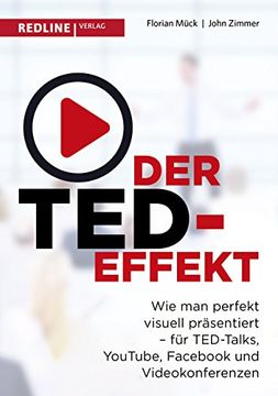 Der Ted-Effekt: Wie man Perfekt Visuell Präsentiert für Ted-Talks, Youtube, Facebook, Videokonferenzen & co (en Alemán)