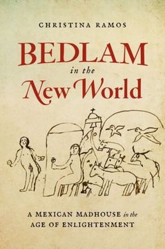 Bedlam in the new World: A Mexican Madhouse in the age of Enlightenment