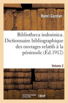 portada Bibliotheca Indosinica. Dictionnaire Bibliographique Des Ouvrages Relatifs. Volume 2: À La Péninsule Indochinoise (en Francés)