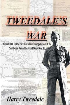 portada Tweedale's War: Aircraftman Harry Tweedale relates his experiences in the South-East Asian Theatre of World War II (en Inglés)