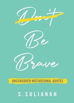 portada Be Brave: Uncensored Motivational Quotes (en Inglés)