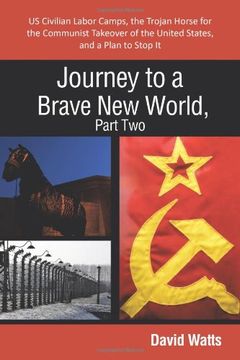 portada Journey to a Brave new World, Part Two: Us Civilian Labor Camps, the Trojan Horse for the Communist Takeover of the United States, and a Plan to Stop (en Inglés)