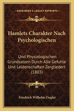 portada Hamlets Charakter Nach Psychologischen: Und Physiologischen Grundsatzen Durch Alle Gefuhle Und Leidenschaften Zergliedert (1803) (en Alemán)