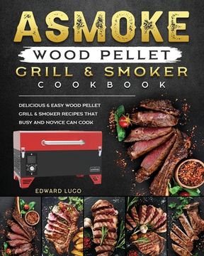 portada ASMOKE Wood Pellet Grill & Smoker cookbook: Delicious & Easy Wood Pellet Grill & Smoker Recipes that Busy and Novice Can Cook (en Inglés)