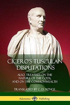 portada Cicero's Tusculan Disputations: Also, Treatises on the Nature of the Gods, and on the Commonwealth (en Inglés)