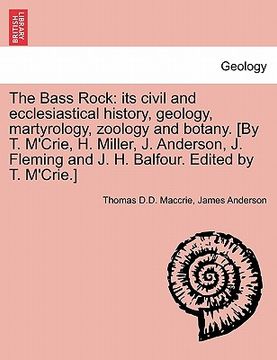 portada the bass rock: its civil and ecclesiastical history, geology, martyrology, zoology and botany. [by t. m'crie, h. miller, j. anderson,