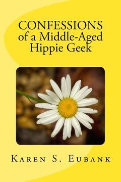 portada Confessions of a Middle-Aged Hippie Geek (en Inglés)