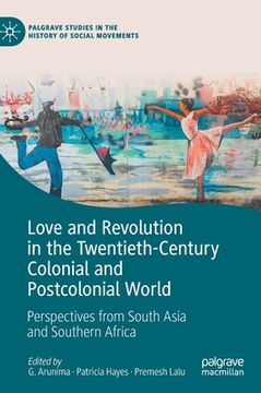 portada Love and Revolution in the Twentieth-Century Colonial and Postcolonial World: Perspectives from South Asia and Southern Africa (en Inglés)