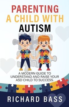 portada Parenting a Child with Autism: A Modern Guide to Understand and Raise Your ASD Child to Success (in English)