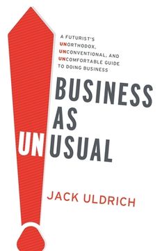 portada Business As Unusual: A Futurist's Unorthodox, Unconventional, and Uncomfortable Guide to Doing Business (en Inglés)