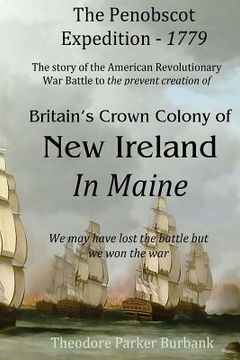 portada The Crown Colony of New Ireland in Maine: The story of the Revolutionary War Battle to prevent British creation of New Ireland in Maine (en Inglés)