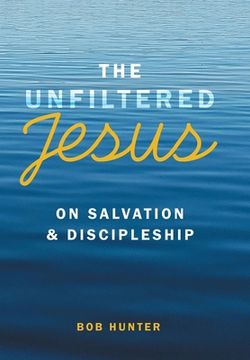 portada The Unfiltered Jesus on Salvation & Discipleship (in English)