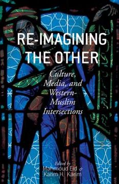 portada Re-Imagining the Other: Culture, Media, and Western-Muslim Intersections (en Inglés)
