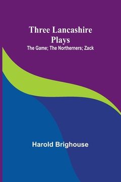 portada Three Lancashire Plays: The Game; The Northerners; Zack (en Inglés)