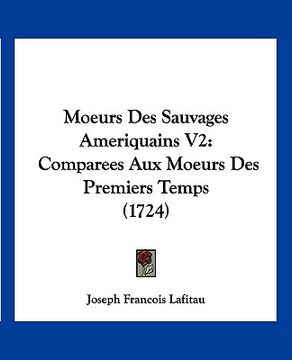 portada Moeurs Des Sauvages Ameriquains V2: Comparees Aux Moeurs Des Premiers Temps (1724) (in French)