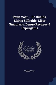 portada Pauli Voet ... De Duellis, Licitis & Illicitis, Liber Singularis. Denuò Recusus & Expurgatus (en Inglés)