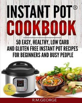 portada Instant Pot Cookbook: 50 Easy, Healthy, Low-Carb & Gluten-Free Instant Pot(R) Recipes for Beginners and Busy People! (in English)