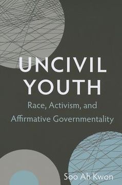 portada uncivil youth: race, activism, and affirmative governmentality
