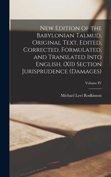 New Edition of the Babylonian Talmud, Original Text, Edited, Corrected, Formulated, and Translated into English, (XII) Section Jurisprudence (Damages) (en Inglés)