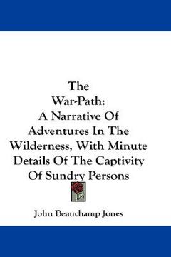portada the war-path: a narrative of adventures in the wilderness, with minute details of the captivity of sundry persons (en Inglés)
