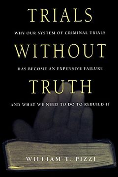 portada Trials Without Truth: Why our System of Criminal Trials has Become an Expensive Failure and What we Need to do to Rebuild it (en Inglés)