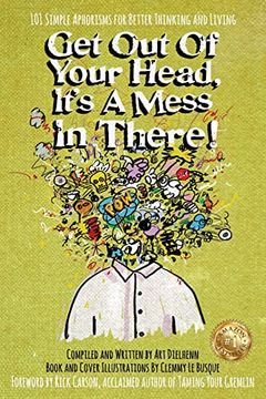 portada Get out of Your Head, It's a Mess in There! 101 Simple Aphorisms for Better Thinking and Living (en Inglés)