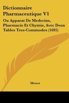 portada Dictionnaire Pharmaceutique V1: Ou Apparat De Medecine, Pharmacie Et Chymie, Avec Deux Tables Tres-Commodes (1695) (in French)