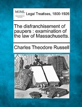 portada the disfranchisement of paupers: examination of the law of massachusetts. (en Inglés)