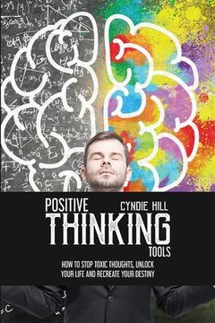 portada Positive Thinking Tools: How to Stop Toxic Thoughts, Unlock your Life and Recreate your Destiny (en Inglés)