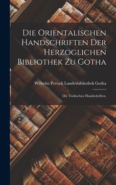 portada Die orientalischen Handschriften der herzoglichen Bibliothek zu Gotha: Die türkischen Handschriften. (en Alemán)