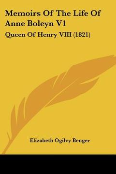 portada memoirs of the life of anne boleyn v1: queen of henry viii (1821) (en Inglés)
