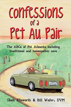 portada Confessions of a pet au Pair: The Abcs of pet Ailments Including Traditional and Homeopathic Care (in English)